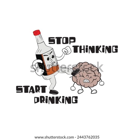 Stop thinking, start drinking. Alcohol bottle kicking brain with a funny quote. Vector illustration for tshirt, website, print, clip art, poster and print on demand merchandise.