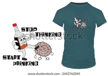 Stop thinking, start drinking. Alcohol bottle kicking brain with a funny quote. Vector illustration for tshirt, website, print, clip art, poster and custom print on demand merchandise.