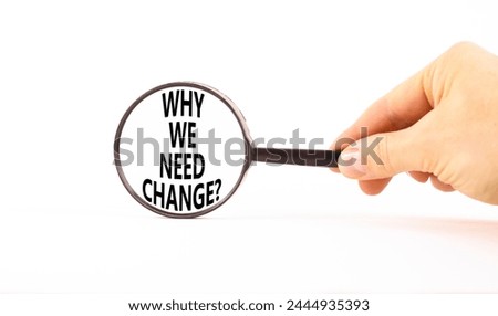 Why we need change symbol. Concept words Why we need change on beautiful magnifying glass. Beautiful white table white background. Voter hand. Business and why we need change concept. Copy space.