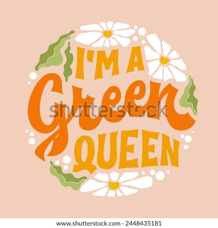 I'm a green queen, groovy-style script lettering in warm colors. Creative typography with flowers and leaves. For print, fashion, and web purposes. Ideal for expressing love for gardening and plants