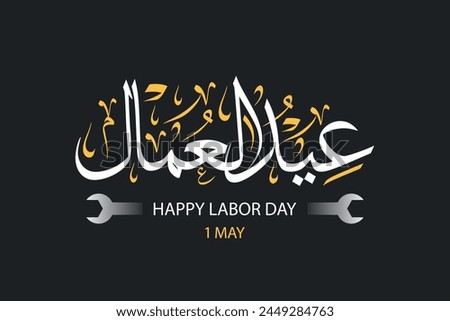 Arabic calligraphy for labor day ,1st of May , Translation : "happy labor day" greeting card for labor day in the middle east. Royalty-Free Stock Photo #2449284763