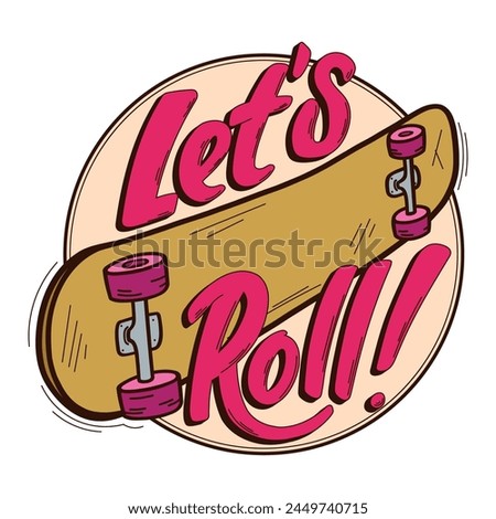 Let is roll. Hand drawn vector logo. Quote with skateboard in round frame. Illustration for sticker, poster, patch or print on t-shirt
