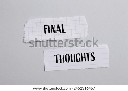 Final thoughts words written on ripped white paper pieces with gray background. Conceptual final thoughts symbol. Copy space.