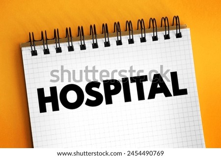Hospital - an institution providing medical and surgical treatment and nursing care for sick or injured people, text concept on notepad