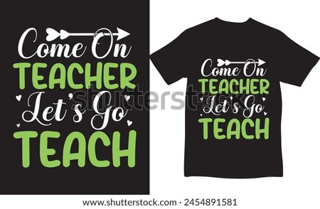 Come on teacher let's go teach, new t-shirt design, t-shirt design, teacher day, t-shirt, vector design, happy teacher day, unique design, teachers day, college teacher, smiling, creative t-shirt