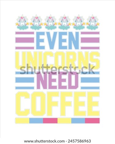 Even Unicorns Need Coffee=1Unicorn for Typography tshirt Design Vector Design .eps
