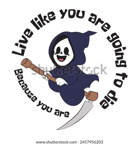 Cute grim reaper riding on its scythe with a funny quote live like you are going to die because you are. Vector illustration for tshirt, website, clip art, poster and print on demand merchandise.