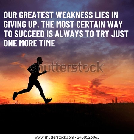 Qoutes motivation, Our Greatest Weakness Lies In Giving Up. The Most Certain Way To Succeed Is Always To Try Just One More Time