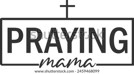 Praying Mama Motherhood  Christian , Gift For Mom, Mom Shirt Design, Mom Life  Love Like Jesus  Mom Mode 