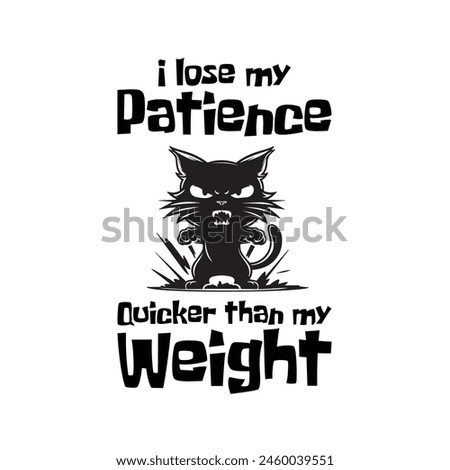 Silhouette of an angry cat with a funny quote I lose patience quicker than my weight. Vector illustration for tshirt, website, clip art, poster and custom print on demand merchandise.