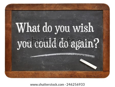What do you wish you could to again?  A question in white chalk text  on a vintage slate blackboard