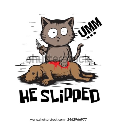 Umm, he slipped. Funny cat killed or murdered the dog with a hilarious expression and quote. Vector illustration for tshirt, website, clip art, poster and print on demand merchandise.