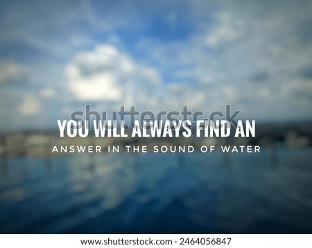 you will always find an answer in the sound of water. inspirational motivation quotes. Defocused of nature water background. Royalty-Free Stock Photo #2464056847