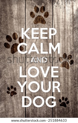 keep calm and love your dog