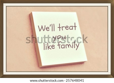 Text we will treat you like family on the short note texture background