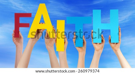 Many Caucasian People And Hands Holding Colorful  Letters Or Characters Building The English Word Faith On Blue Sky