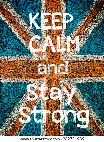 Keep Calm and Stay Strong. United Kingdom (British Union jack) flag background, hand drawing with chalk on blackboard, vintage concept