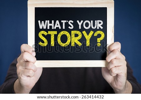 What's your story on blackboard. Hands holding blackboard with handwritten what's your story