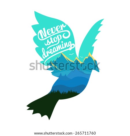 Vector typography poster with colored flying bird with mountains and trees. Never stop dreaming. Romantic inspirational illustration. Good for greeting cards, placards, t-shirts, stickers