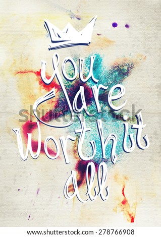 You worth it all. Motivational colorful posters with quote, watercolor, crown