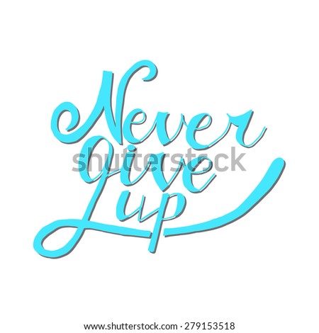 Conceptual handwritten phrase Never give up. Hand drawn tee graphic. Typographic print poster. T shirt hand lettered calligraphic design. Vector illustration.