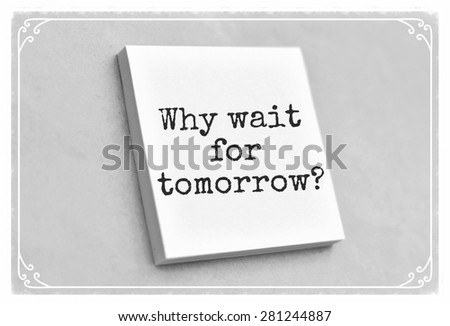 Vintage style text why wait for tomorrow on the short note texture background