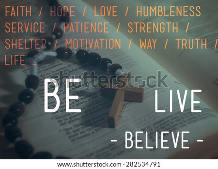 Photograph of a Bible and a Rosary with the text: Faith,hope,love,humbleness,service,patience,strength,shelter,motivation,way,truth,life... Be live, Believe
