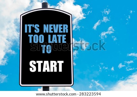 IT IS NEVER TOO LATE TO START motivational quote written on road sign isolated over clear blue sky background with available copy space. Concept  image