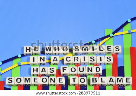 Business Term with Climbing Chart / Graph - He Who Smiles In a Crisis Has Found Someone To Blame
