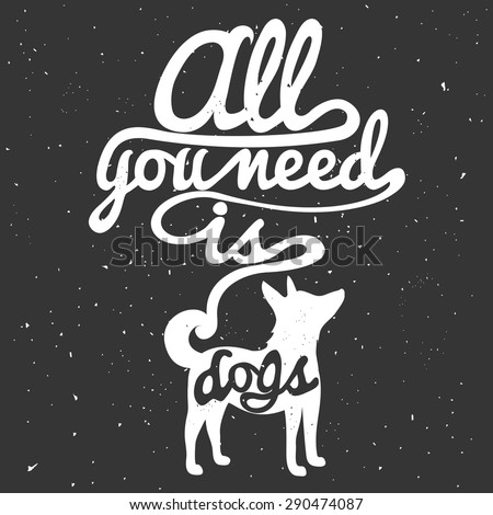 Trendy hipster illustration. Dog's silhouette and quote. All you need is dogs. Inspirational vector typography poster