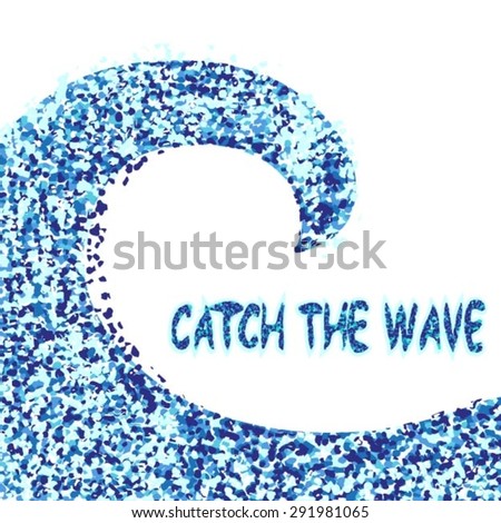 Catch the wave. Summer inspiration quote. Surfing theme.