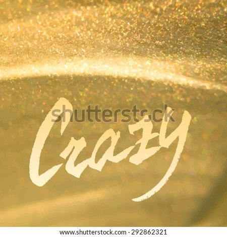Freehand Crazy message greeting card with sparkles. Golden glitter vector background illustration. Gold letters. CD cover design. 