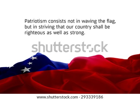 Quote "Patriotism consists not in waving the flag, but in striving that our country shall be righteous as well as strong" waving abstract fabric Samoa flag on white background