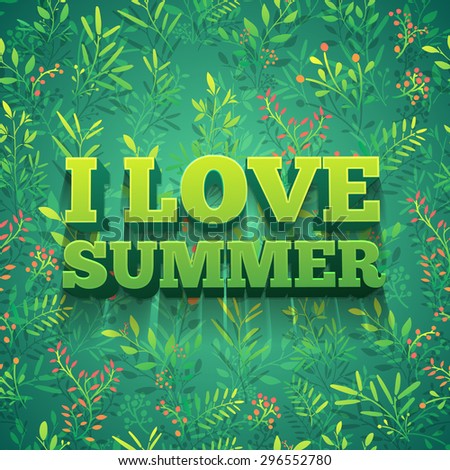 Design banners, posters, invitations, brochures for the summer. I love summer. Effect 3d. Background with a pattern of leaves, branches and flowers. Vector.