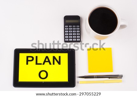 Business Term / Business Phrase on Tablet PC with a cup of coffee, Pens, Calculator, and yellow note pad on a White Background - Black Word(s) on a yellow background - Plan O