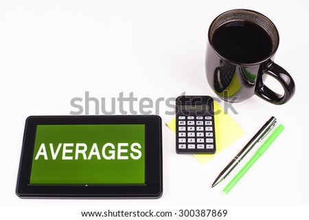 Business Term / Business Phrase on Tablet PC - Cup of coffee, Pens, Calculator and a green/yellow note pad on a White surface - White Word(s) on a green background - Averages
