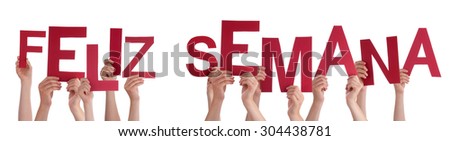 Many Caucasian People And Hands Holding Red Letters Or Characters Building The Isolated Spanish Word Feliz Semana Means Happy Week On White Background