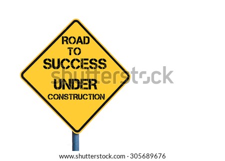 Yellow roadsign with Road To Success Under Construction message isolated on white background
