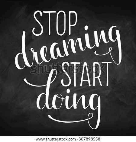 Hand drawn inspirational quote "Stop dreaming start doing" on chalkboard. Brush painted letters, vector illustration.