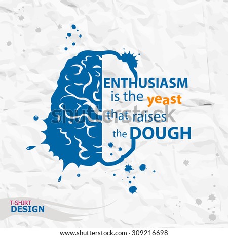 Inspirational motivational quote. Enthusiasm is the yeast that raises the dough. This illustration can be used as a print on T-shirts and bags.