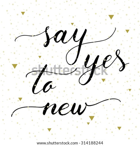 Vector hand lettering "Say yes to new" isolated on white background