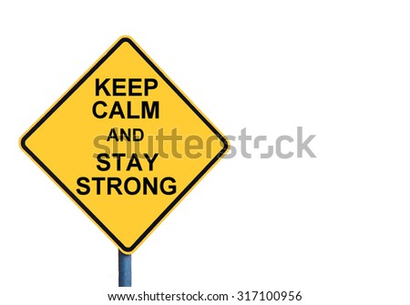 Yellow roadsign with KEEP CALM AND STAY STRONG message isolated on white background