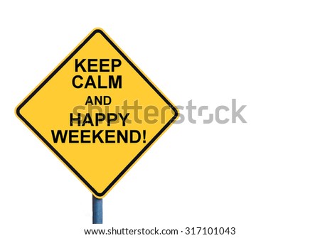 Yellow roadsign with KEEP CALM AND HAPPY WEEKEND message isolated on white background