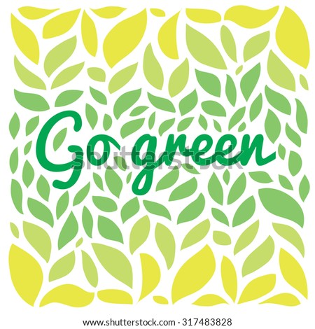 Go freen text on the green leaves background.  Save nature ecologocal topic. 