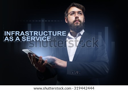 Businessman holding a tablet pc with "Infrastucture as a service" text on virtual screen. Business concept.