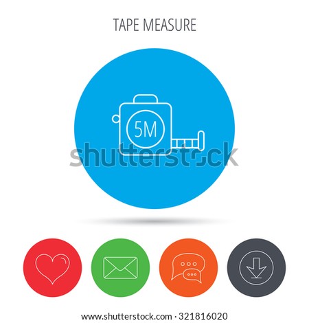 Tape measurement icon. Roll ruler sign. Mail, download and speech bubble buttons. Like symbol. Vector