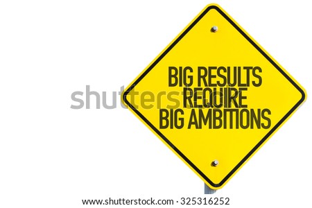 Big Results Require Big Ambitions sign isolated on white