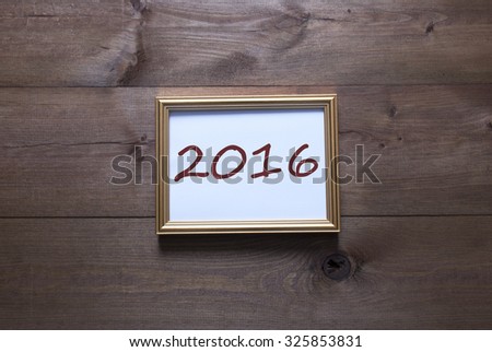 One Golden Picture Frame On Wooden Background. English Text 2016 For Happy New Year. Rutic Vintage Or Retro Style. Background With Copy Space As Greeting Card