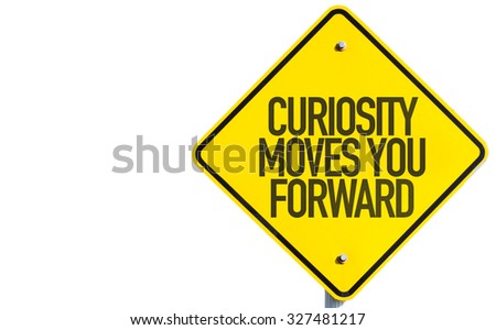 Curiosity Moves You Forward sign isolated on white background