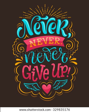 Vector illustration with hand-drawn lettering. "Never give up!" inscription for invitation and greeting card, prints and posters. Calligraphic design